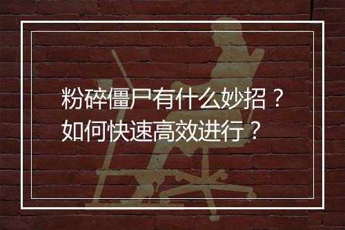 粉碎僵尸有什么妙招？如何快速高效进行？
