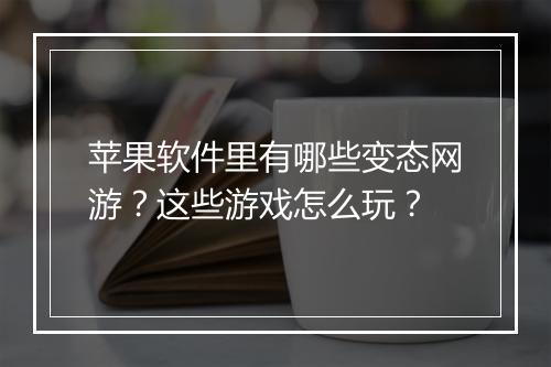 苹果软件里有哪些变态网游?这些游戏怎么玩?