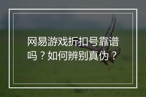 网易游戏折扣号靠谱吗？如何辨别真伪？