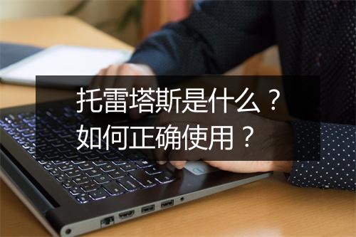 托雷塔斯是什么？如何正确使用？
