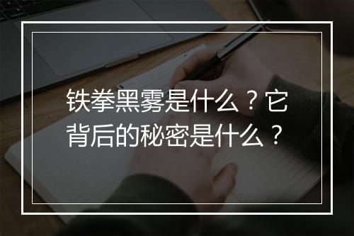 铁拳黑雾是什么?它背后的秘密是什么?