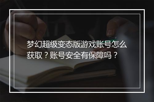 梦幻超级变态版游戏账号怎么获取?账号安全有保障吗?