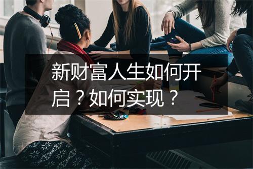 新财富人生如何开启?如何实现?