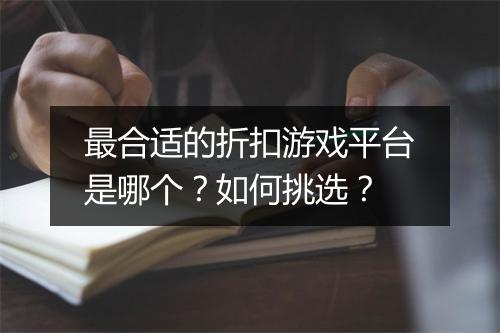 最合适的折扣游戏平台是哪个?如何挑选?