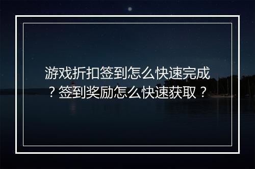 游戏折扣签到怎么快速完成?签到奖励怎么快速获取?