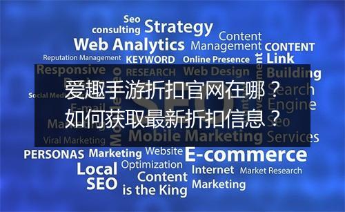爱趣手游折扣官网在哪？如何获取最新折扣信息？