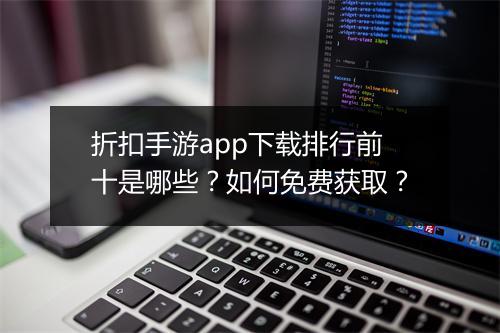 折扣手游app下载排行前十是哪些?如何免费获取?