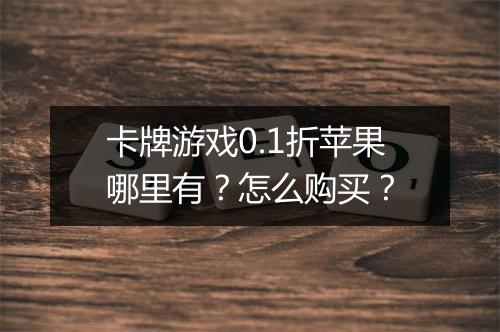 卡牌游戏0.1折苹果哪里有?怎么购买?