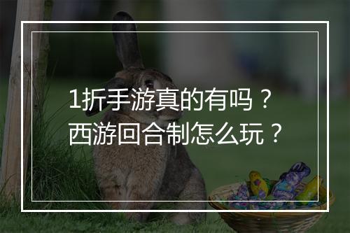 1折手游真的有吗？西游回合制怎么玩？