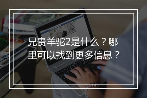 兄贵羊驼2是什么?哪里可以找到更多信息?