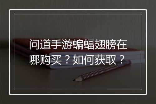 问道手游蝙蝠翅膀在哪购买？如何获取？