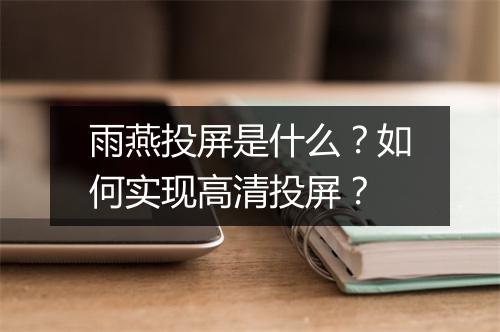 雨燕投屏是什么?如何实现高清投屏?