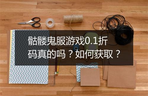 骷髅鬼服游戏0.1折码真的吗？如何获取？