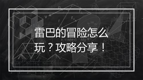 雷巴的冒险怎么玩?攻略分享!