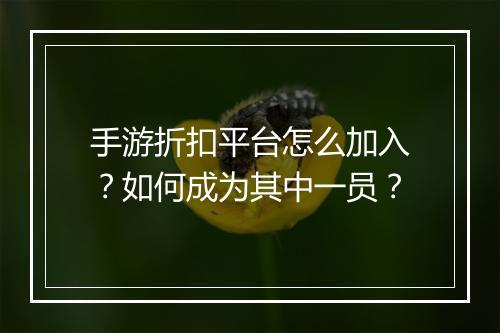 手游折扣平台怎么加入?如何成为其中一员?