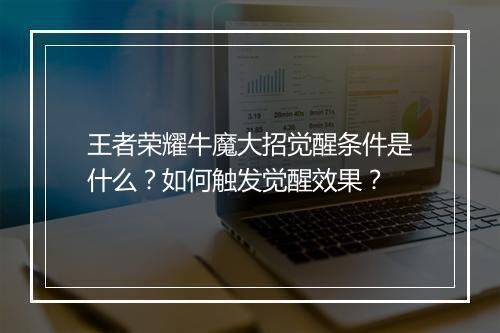 王者荣耀牛魔大招觉醒条件是什么？如何触发觉醒效果？