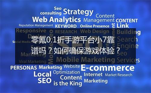 零氪0.1折手游平台小7靠谱吗?如何确保游戏体验?