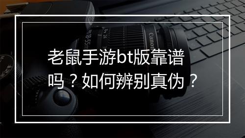 老鼠手游bt版靠谱吗?如何辨别真伪?