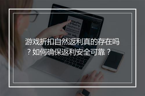 游戏折扣自然返利真的存在吗？如何确保返利安全可靠？