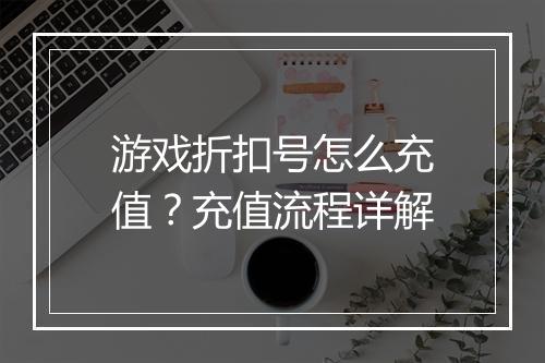 游戏折扣号怎么充值？充值流程详解