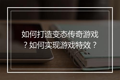 如何打造变态传奇游戏?如何实现游戏特效?