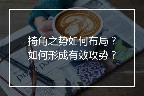 掎角之势如何布局?如何形成有效攻势?