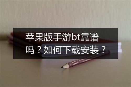 苹果版手游bt靠谱吗?如何下载安装?