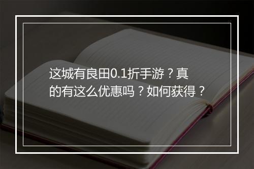 这城有良田0.1折手游？真的有这么优惠吗？如何获得？