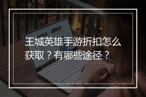 王城英雄手游折扣怎么获取?有哪些途径?