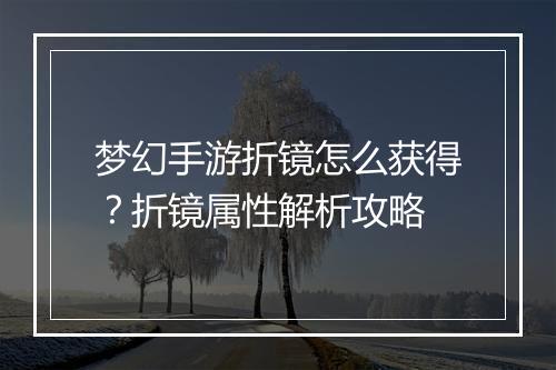 梦幻手游折镜怎么获得?折镜属性解析攻略