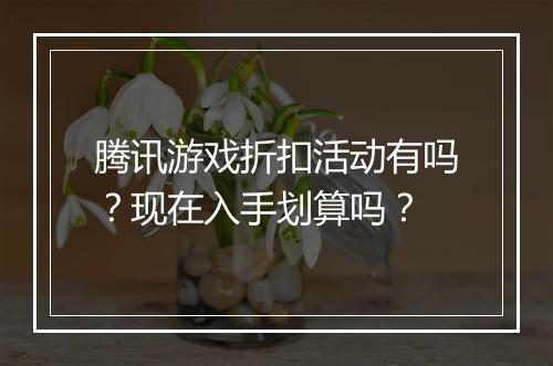 腾讯游戏折扣活动有吗?现在入手划算吗?