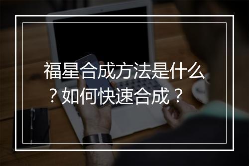 福星合成方法是什么？如何快速合成？