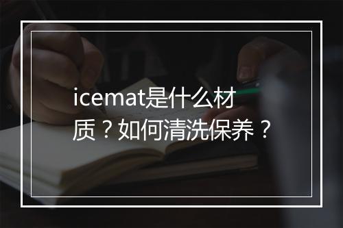 icemat是什么材质?如何清洗保养?