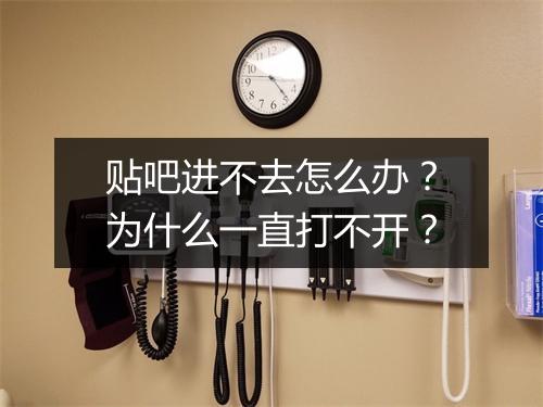 贴吧进不去怎么办?为什么一直打不开?