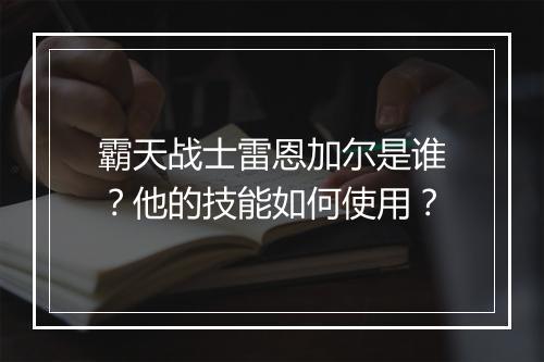霸天战士雷恩加尔是谁?他的技能如何使用?