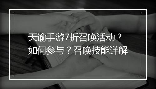 天谕手游7折召唤活动?如何参与?召唤技能详解