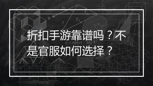 折扣手游靠谱吗?不是官服如何选择?