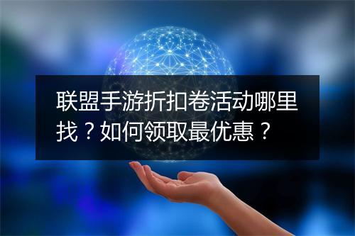 联盟手游折扣卷活动哪里找?如何领取最优惠?