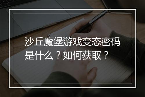 沙丘魔堡游戏变态密码是什么?如何获取?
