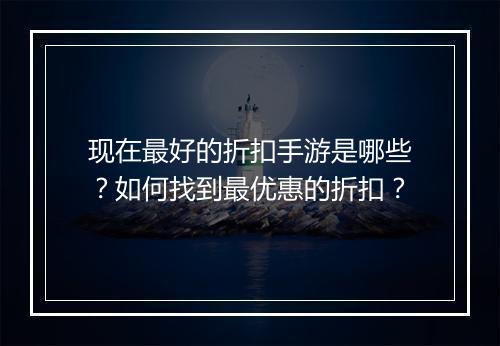 现在最好的折扣手游是哪些？如何找到最优惠的折扣？