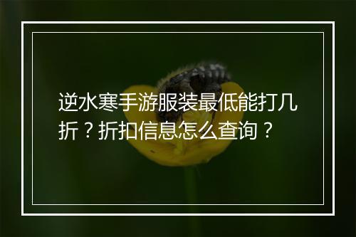 逆水寒手游服装最低能打几折?折扣信息怎么查询?