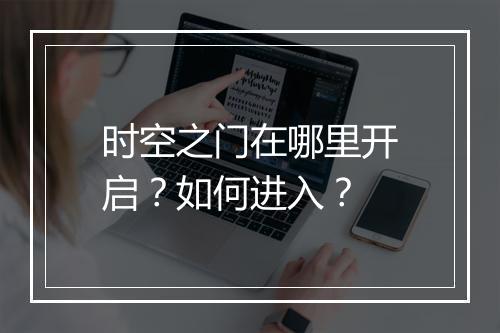 时空之门在哪里开启?如何进入?