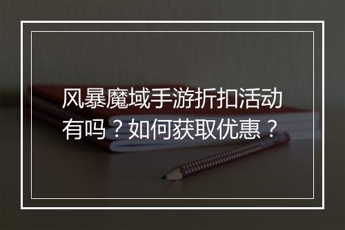 风暴魔域手游折扣活动有吗?如何获取优惠?