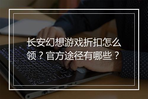 长安幻想游戏折扣怎么领?官方途径有哪些?