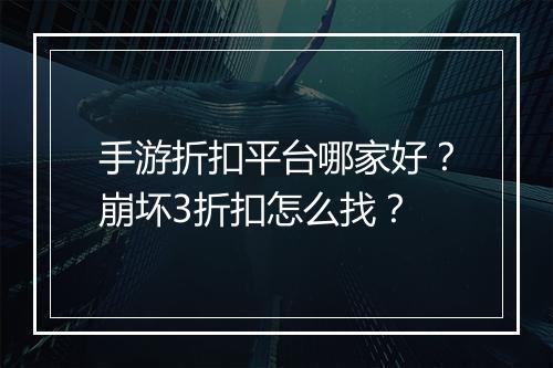 手游折扣平台哪家好？崩坏3折扣怎么找？