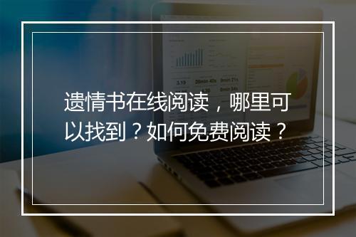 遗情书在线阅读,哪里可以找到?如何免费阅读?