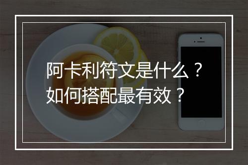 阿卡利符文是什么?如何搭配最有效?