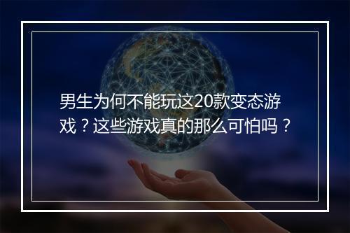 男生为何不能玩这20款变态游戏？这些游戏真的那么可怕吗？