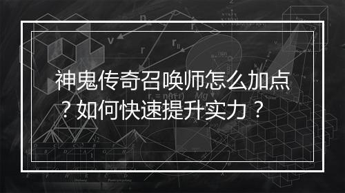 神鬼传奇召唤师怎么加点？如何快速提升实力？