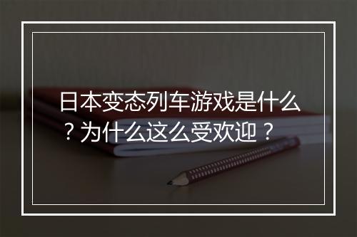 日本变态列车游戏是什么?为什么这么受欢迎?